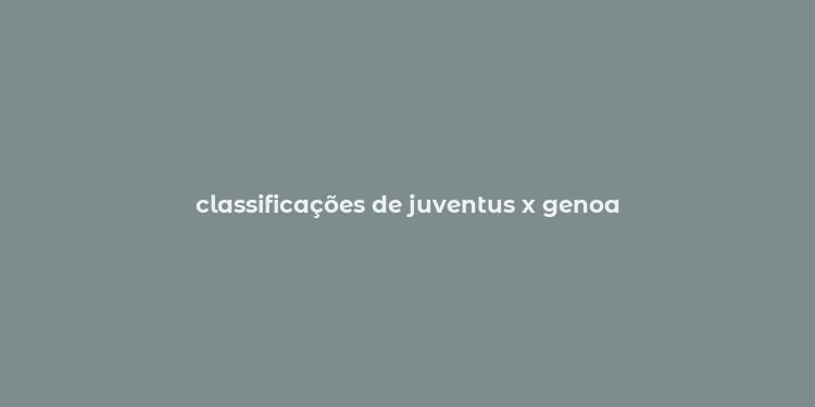 classificações de juventus x genoa