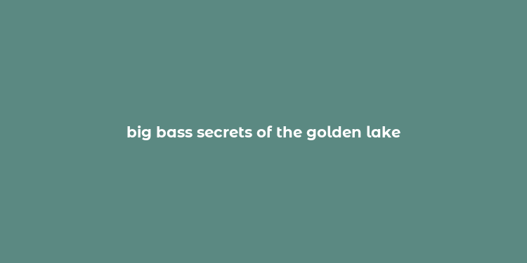 big bass secrets of the golden lake