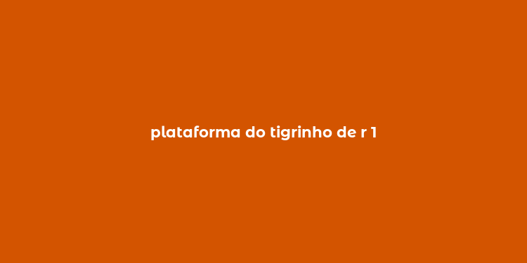 plataforma do tigrinho de r 1