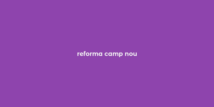 reforma camp nou