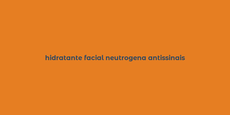 hidratante facial neutrogena antissinais