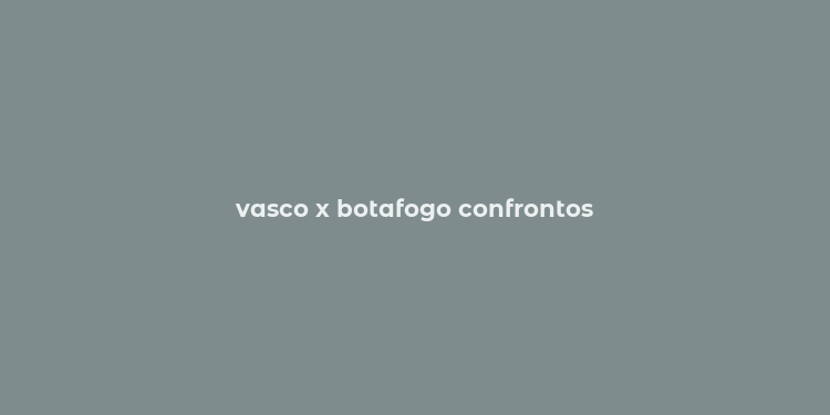 vasco x botafogo confrontos