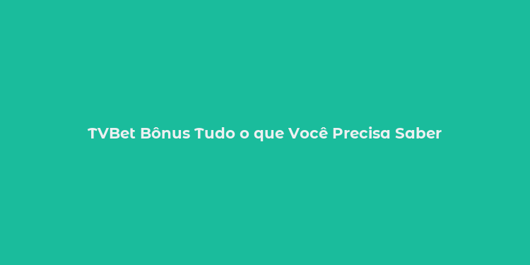 TVBet Bônus Tudo o que Você Precisa Saber