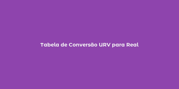 Tabela de Conversão URV para Real