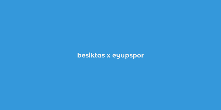 besiktas x eyupspor