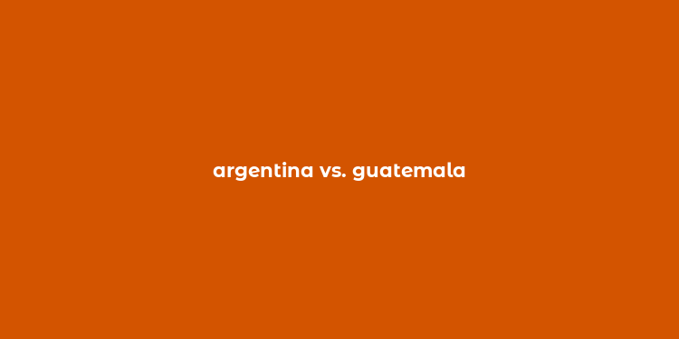 argentina vs. guatemala