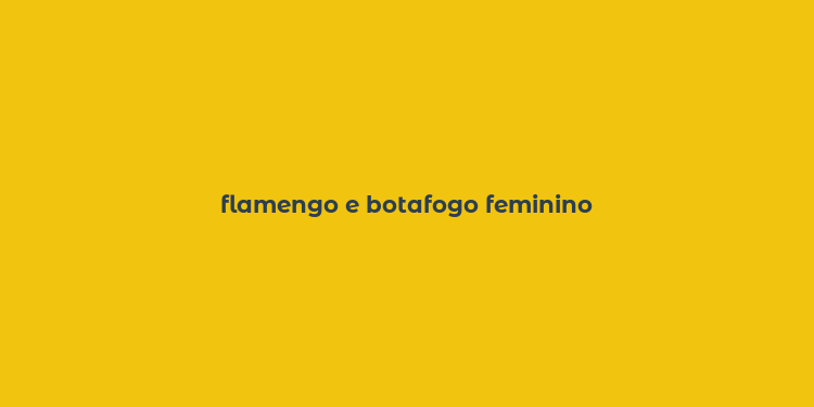 flamengo e botafogo feminino