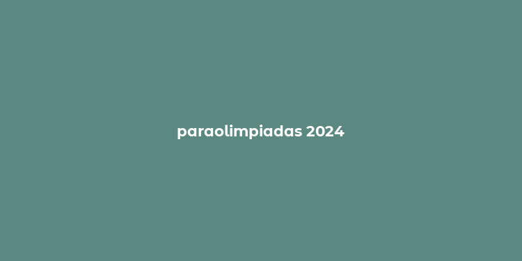 paraolimpiadas 2024