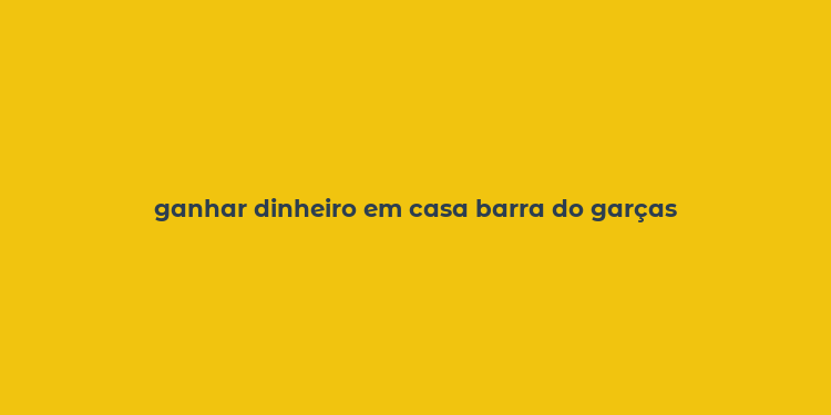 ganhar dinheiro em casa barra do garças