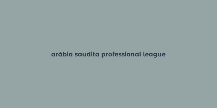 arábia saudita professional league