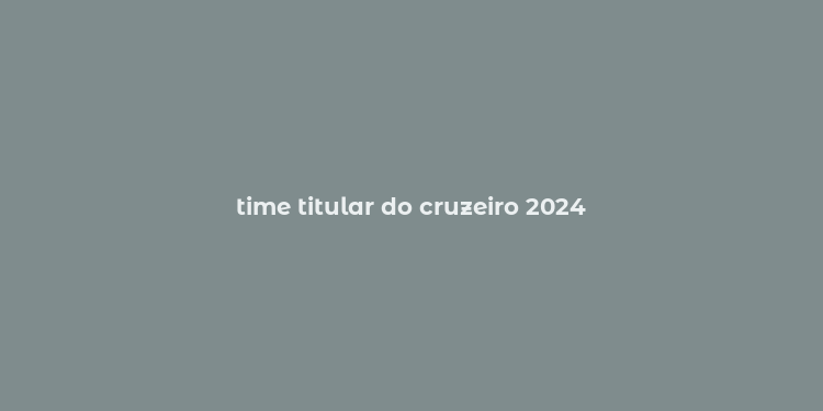 time titular do cruzeiro 2024