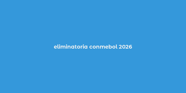 eliminatoria conmebol 2026