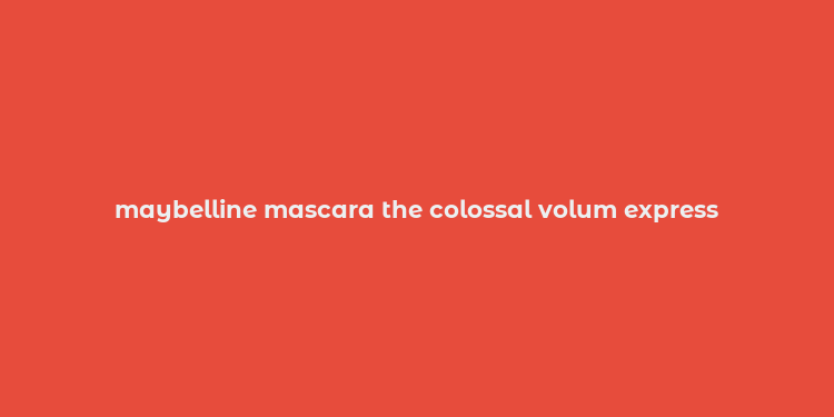 maybelline mascara the colossal volum express