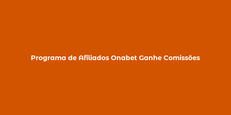 Programa de Afiliados Onabet Ganhe Comissões