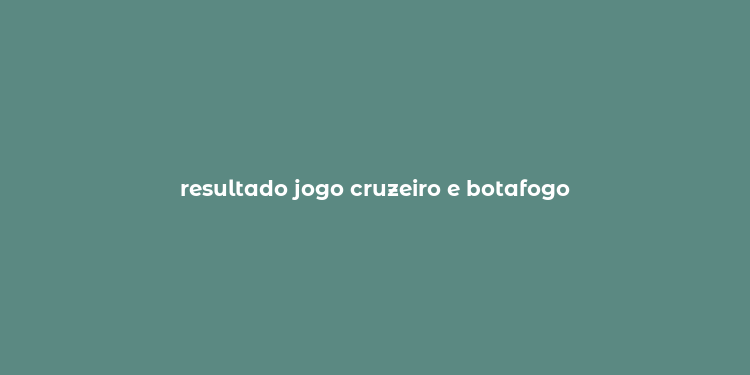 resultado jogo cruzeiro e botafogo