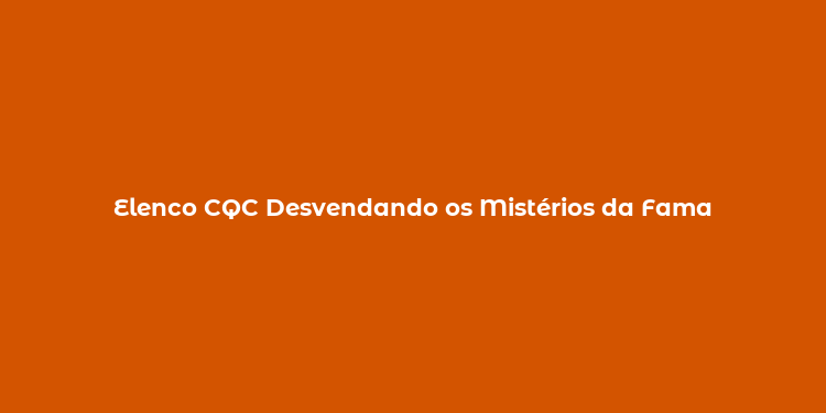 Elenco CQC Desvendando os Mistérios da Fama