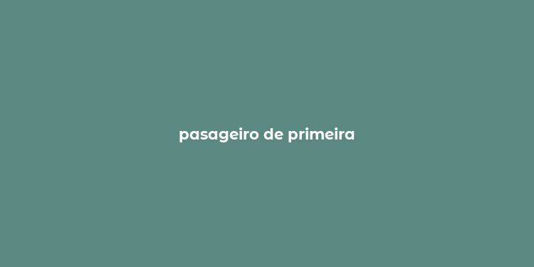 pasageiro de primeira