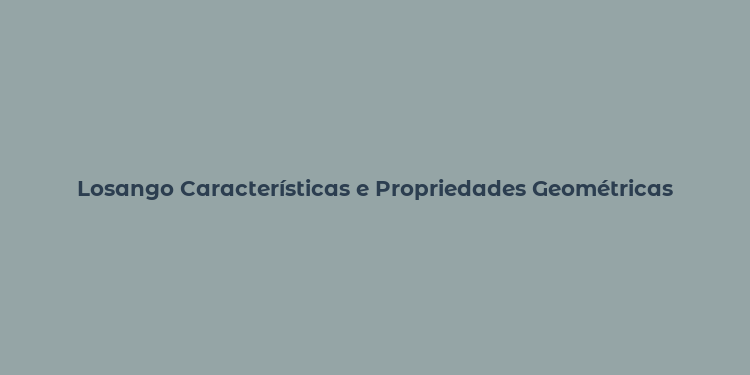 Losango Características e Propriedades Geométricas