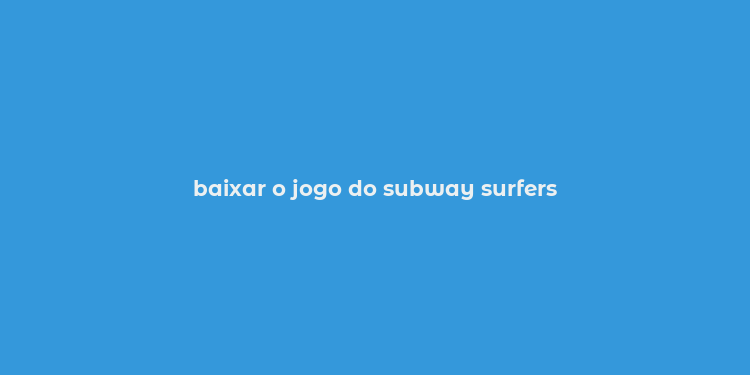 baixar o jogo do subway surfers