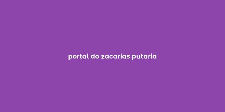 portal do zacarias putaria