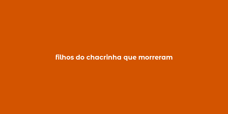 filhos do chacrinha que morreram