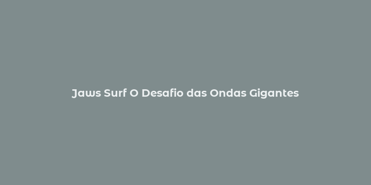 Jaws Surf O Desafio das Ondas Gigantes