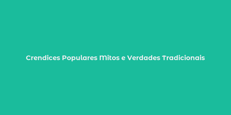 Crendices Populares Mitos e Verdades Tradicionais