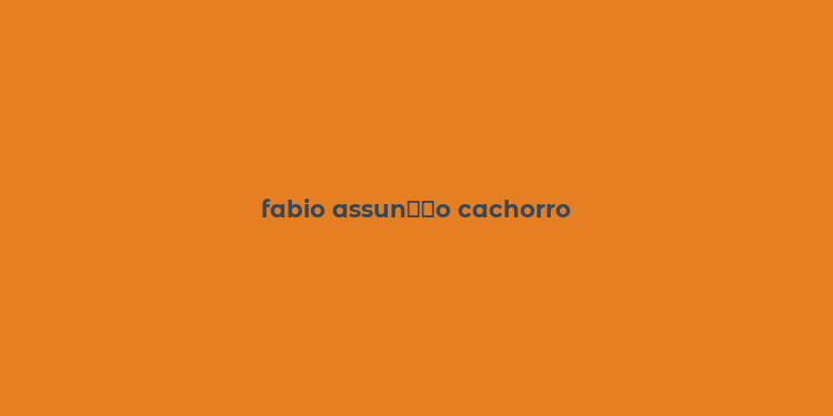 fabio assun？？o cachorro