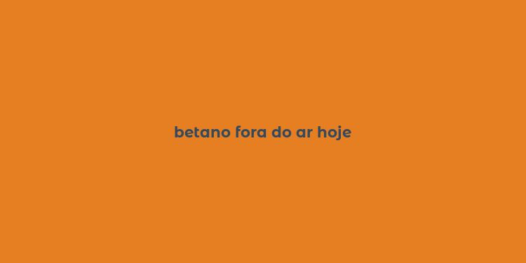 betano fora do ar hoje