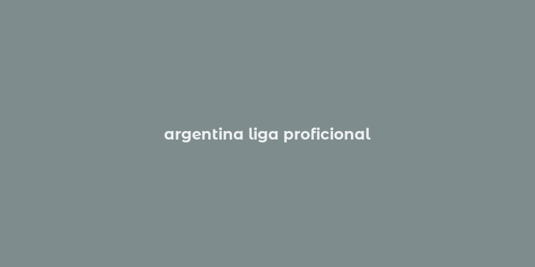 argentina liga proficional