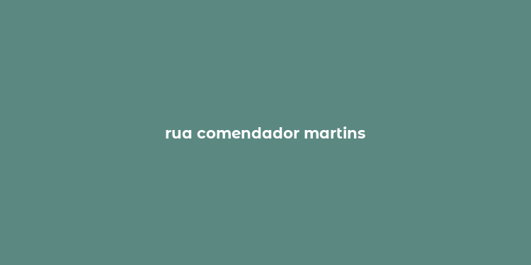 rua comendador martins