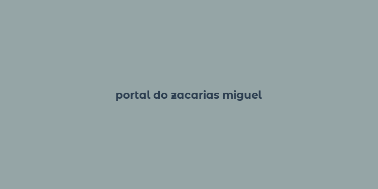 portal do zacarias miguel