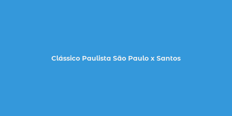 Clássico Paulista São Paulo x Santos