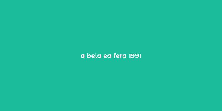 a bela ea fera 1991