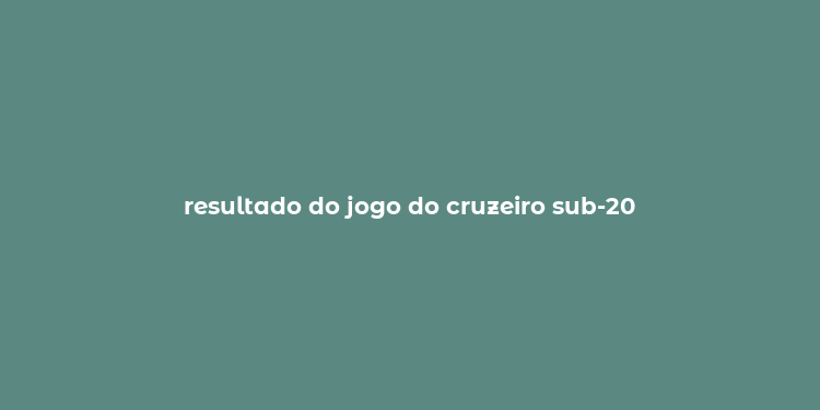 resultado do jogo do cruzeiro sub-20