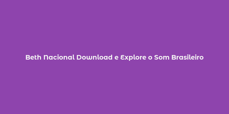 Beth Nacional Download e Explore o Som Brasileiro