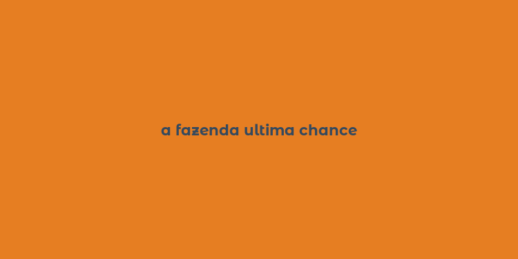 a fazenda ultima chance