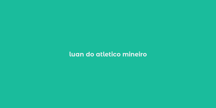 luan do atletico mineiro