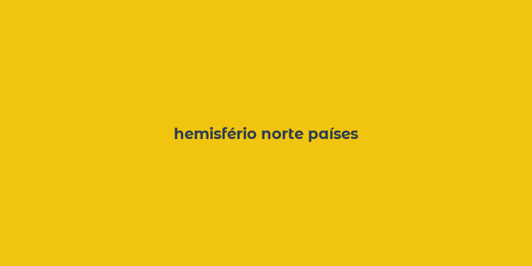 hemisfério norte países