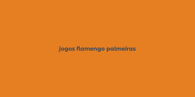 jogos flamengo palmeiras