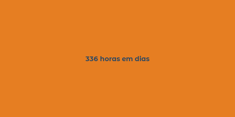 336 horas em dias