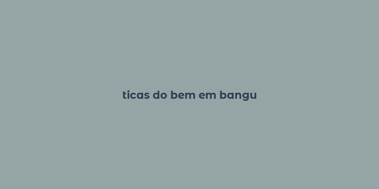 ticas do bem em bangu