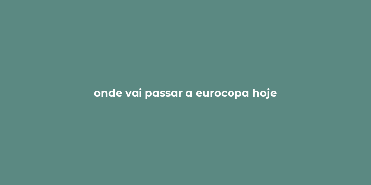 onde vai passar a eurocopa hoje