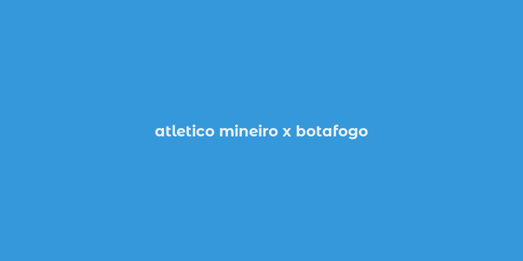 atletico mineiro x botafogo