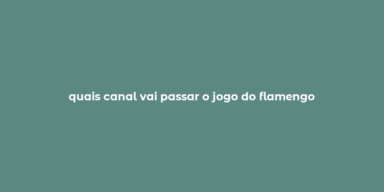 quais canal vai passar o jogo do flamengo