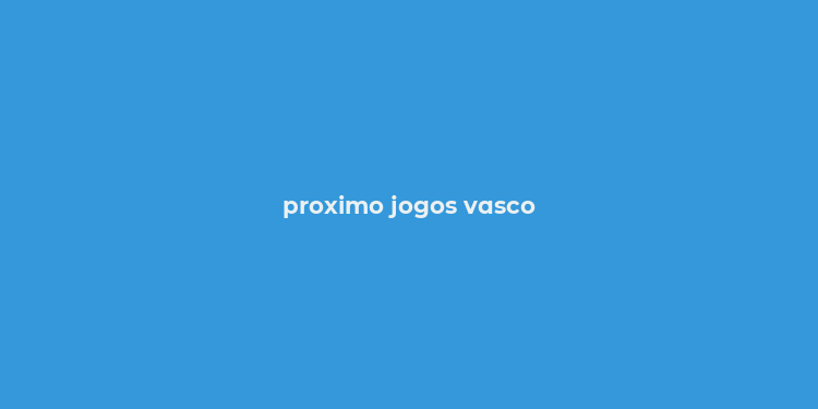 proximo jogos vasco