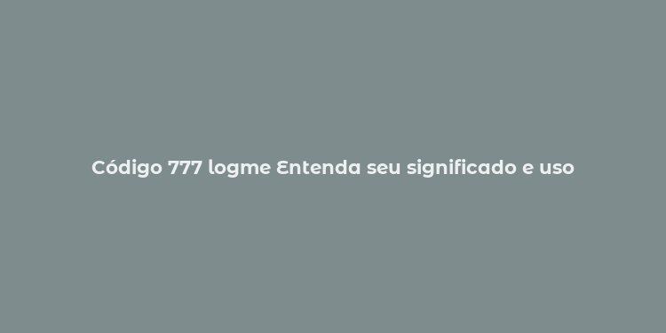 Código 777 logme Entenda seu significado e uso