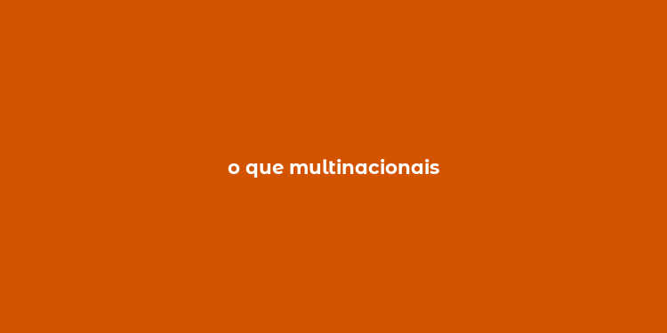 o que multinacionais