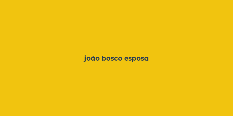 joão bosco esposa