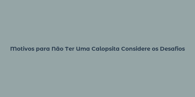 Motivos para Não Ter Uma Calopsita Considere os Desafios